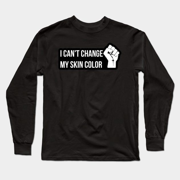 I Can't Change My Skin Color, Black Lives Matter Long Sleeve T-Shirt by threefngrs